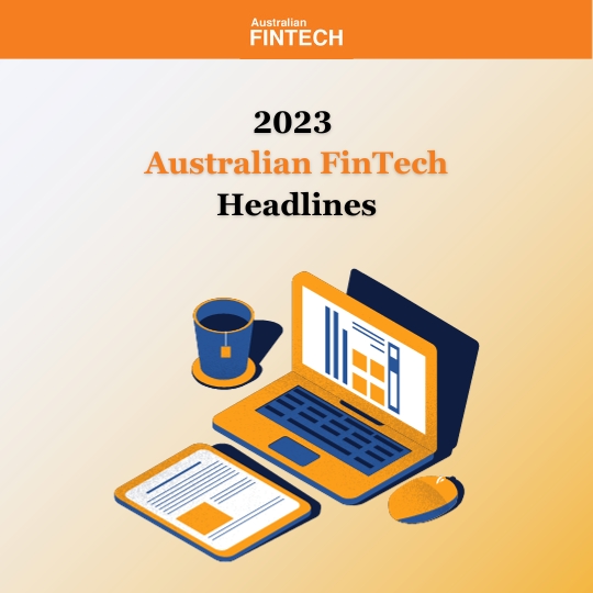 The 2023 Australian FinTech news headlines The 2023 Australian FinTech news headlines